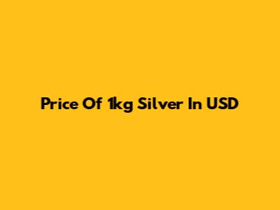Price Of 1kg Silver In USD