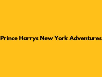 Prince Harry's New York Adventures