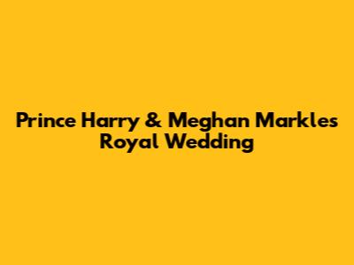 Prince Harry & Meghan Markle's Royal Wedding