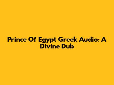 Prince Of Egypt Greek Audio: A Divine Dub