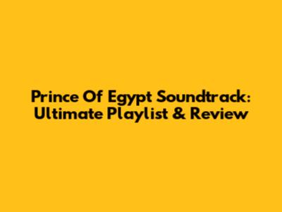 Prince Of Egypt Soundtrack: Ultimate Playlist & Review