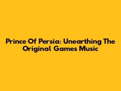 Prince Of Persia: Unearthing The Original Game's Music