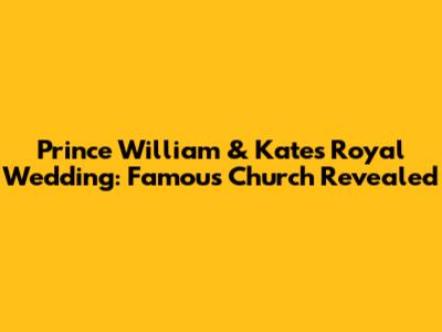 Prince William & Kate's Royal Wedding: Famous Church Revealed