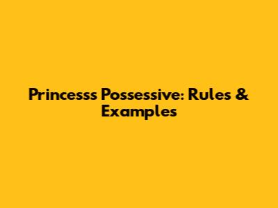 Princess's Possessive: Rules & Examples