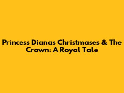 Princess Diana's Christmases & The Crown: A Royal Tale
