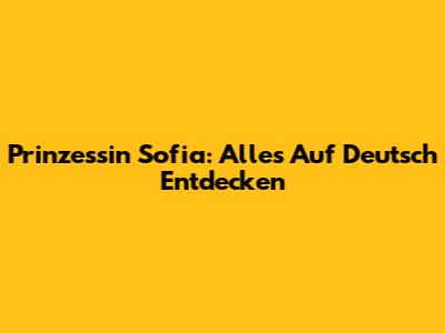 Prinzessin Sofia: Alles Auf Deutsch Entdecken