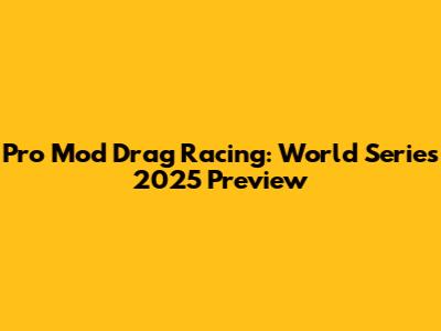 Pro Mod Drag Racing: World Series 2025 Preview