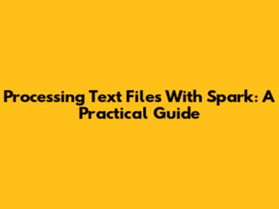 Processing Text Files With Spark: A Practical Guide