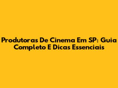 Produtoras De Cinema Em SP: Guia Completo E Dicas Essenciais