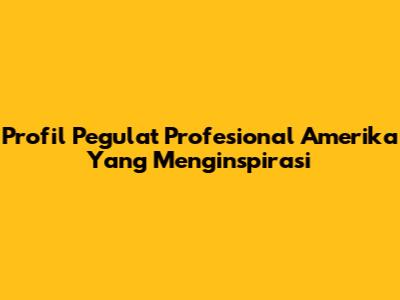 Profil Pegulat Profesional Amerika Yang Menginspirasi
