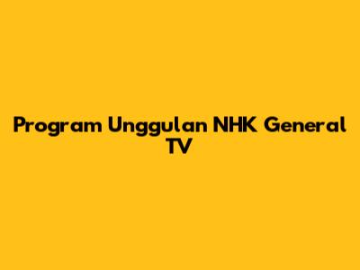 Program Unggulan NHK General TV