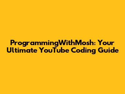 ProgrammingWithMosh: Your Ultimate YouTube Coding Guide