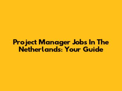Project Manager Jobs In The Netherlands: Your Guide