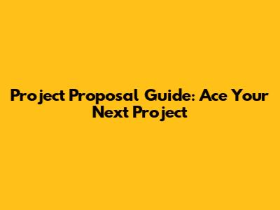 Project Proposal Guide: Ace Your Next Project