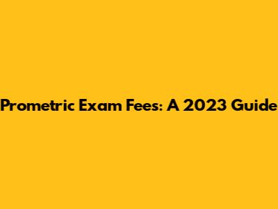 Prometric Exam Fees: A 2023 Guide