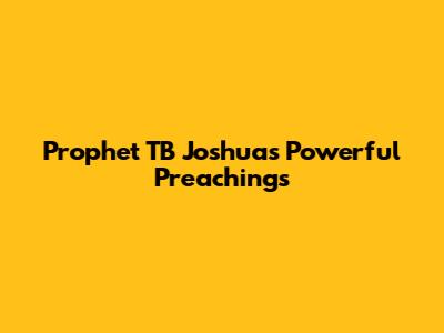 Prophet TB Joshua's Powerful Preachings