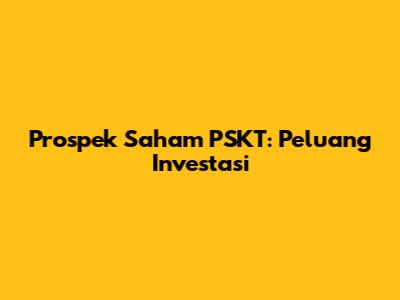 Prospek Saham PSKT: Peluang Investasi