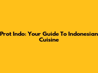 Prot Indo: Your Guide To Indonesian Cuisine