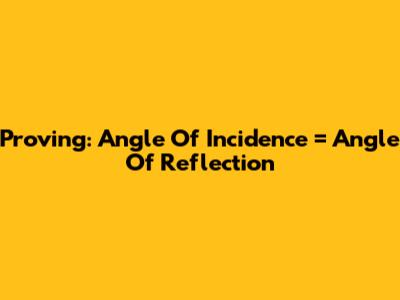 Proving: Angle Of Incidence = Angle Of Reflection