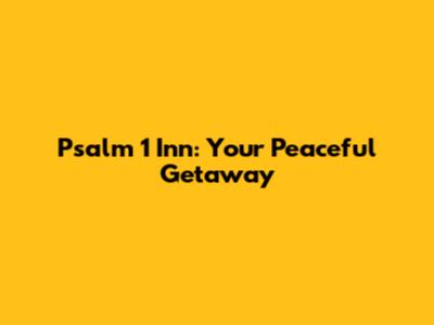 Psalm 1 Inn: Your Peaceful Getaway