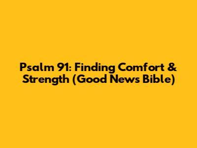 Psalm 91: Finding Comfort & Strength (Good News Bible)
