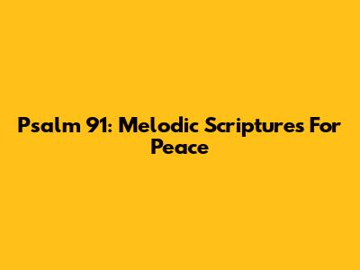 Psalm 91: Melodic Scriptures For Peace