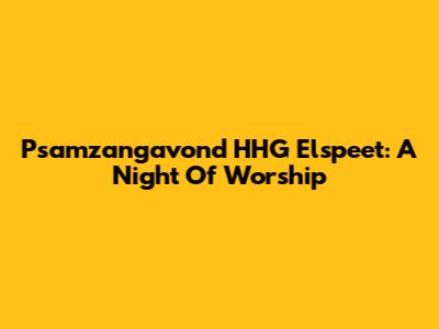 Psamzangavond HHG Elspeet: A Night Of Worship