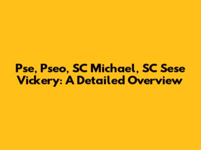 Pse, Pseo, SC Michael, SC Sese Vickery: A Detailed Overview