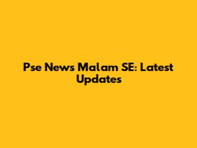 Pse News Malam SE: Latest Updates