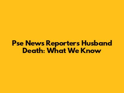 Pse News Reporter's Husband Death: What We Know