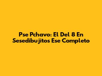 Pse Pchavo: El Del 8 En Sesedibujitos Ese Completo