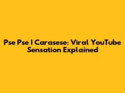 Pse Pse I Carasese: Viral YouTube Sensation Explained