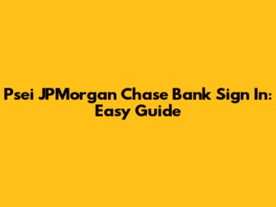 Psei JPMorgan Chase Bank Sign In: Easy Guide