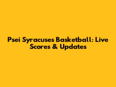 Psei Syracuses Basketball: Live Scores & Updates