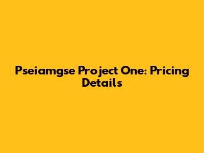 Pseiamgse Project One: Pricing Details