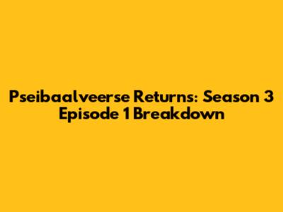 Pseibaalveerse Returns: Season 3 Episode 1 Breakdown