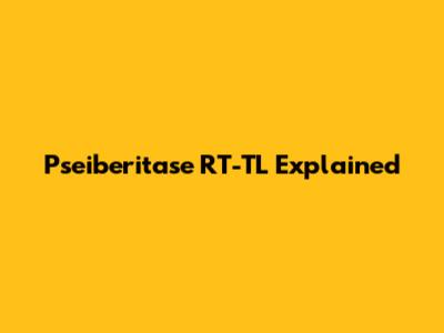 Pseiberitase RT-TL Explained