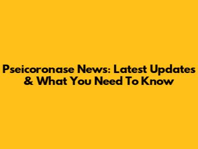 Pseicoronase News: Latest Updates & What You Need To Know