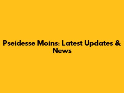 Pseidesse Moins: Latest Updates & News