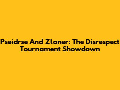 Pseidrse And Zlaner: The Disrespect Tournament Showdown