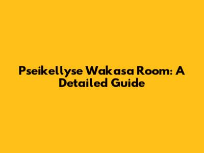 Pseikellyse Wakasa Room: A Detailed Guide
