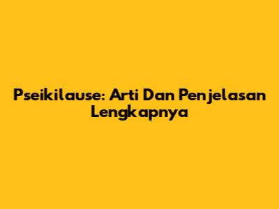 Pseikilause: Arti Dan Penjelasan Lengkapnya