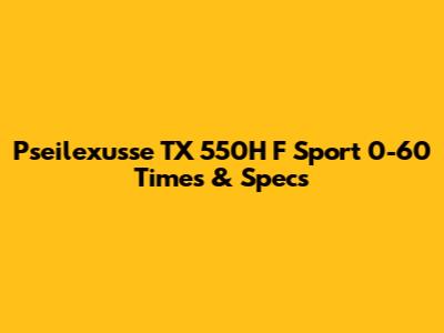 Pseilexusse TX 550H F Sport 0-60 Times & Specs