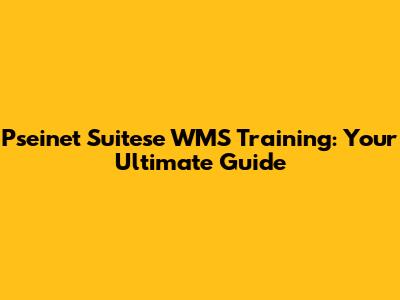 Pseinet Suitese WMS Training: Your Ultimate Guide