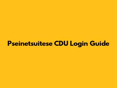 Pseinetsuitese CDU Login Guide