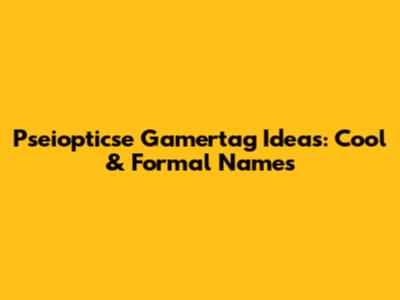 Pseiopticse Gamertag Ideas: Cool & Formal Names