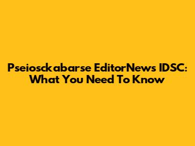 Pseiosckabarse EditorNews IDSC: What You Need To Know