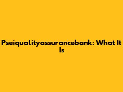 Pseiqualityassurancebank: What It Is