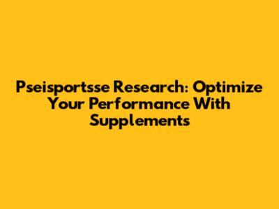 Pseisportsse Research: Optimize Your Performance With Supplements