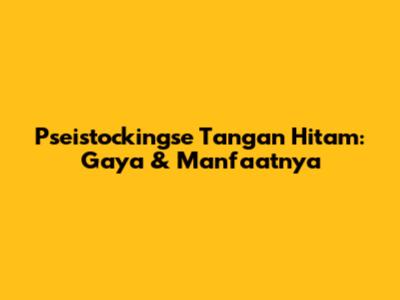 Pseistockingse Tangan Hitam: Gaya & Manfaatnya